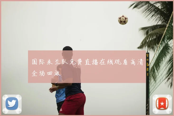 国际米兰队免费直播在线观看高清全场回放