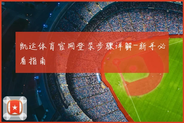 凯运体育官网登录步骤详解-新手必看指南
