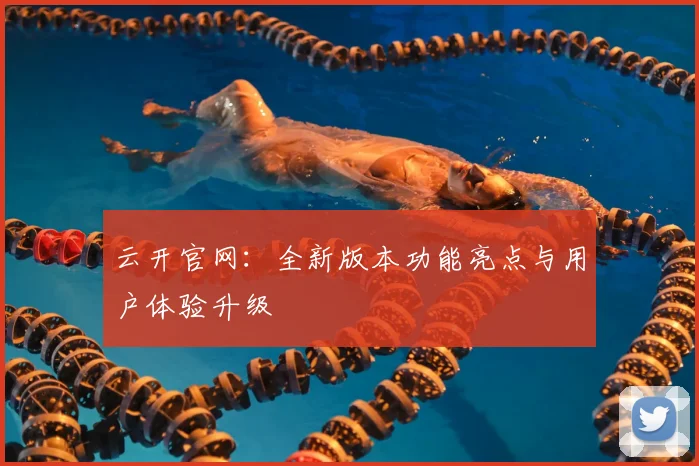 云开官网：全新版本功能亮点与用户体验升级