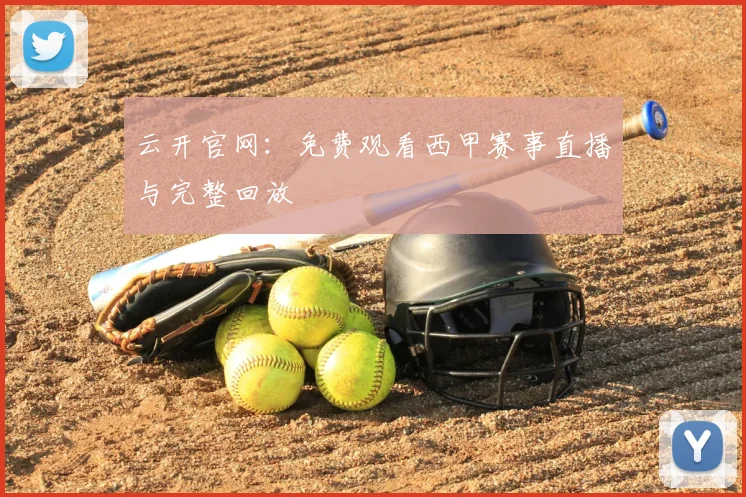 云开官网：免费观看西甲赛事直播与完整回放