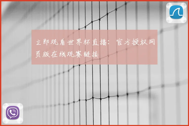 立即观看世界杯直播:官方授权网页版在线观赛链接