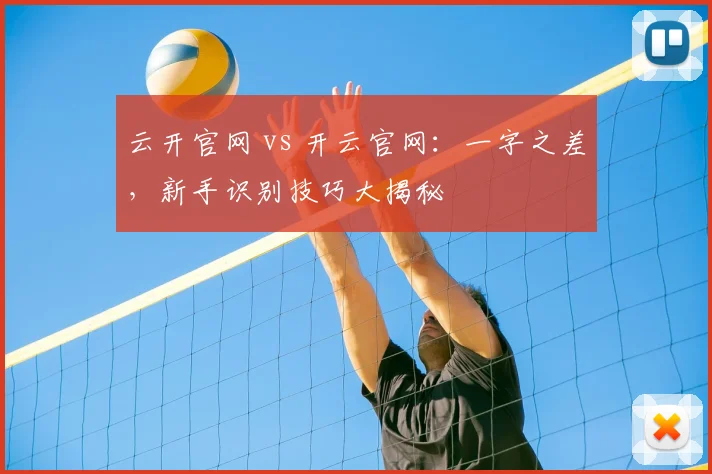 云开官网 vs 开云官网:一字之差,新手识别技巧大揭秘