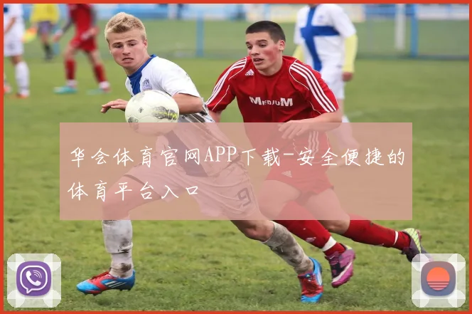华会体育官网APP下载-安全便捷的体育平台入口