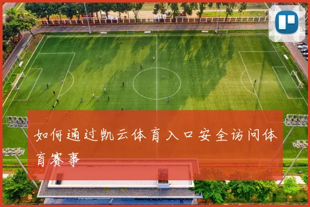 如何通过凯云体育入口安全访问体育赛事